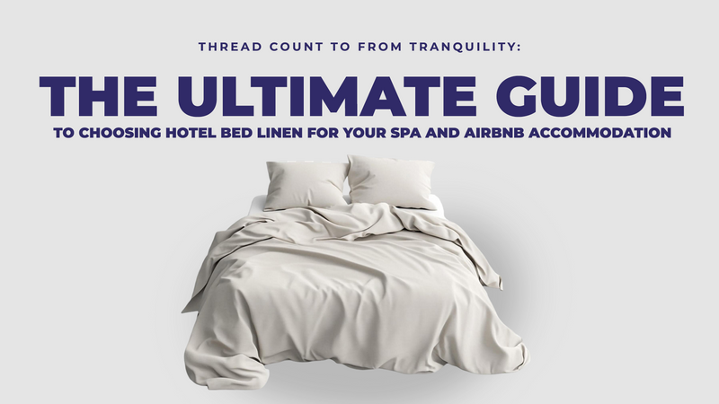 From Thread Count to Tranquility: The Ultimate Guide to Choosing Hotel Bed Linen for Your Spa and Airbnb Accommodation