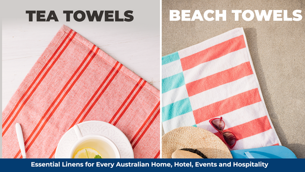 Tea Towels and Beach Towels: Essential Linens for Every Australian Home, Hotel, Events, and Hospitality