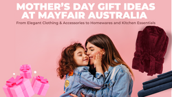 Mother’s Day Gift Ideas at Mayfair Australia From Elegant Clothing & Accessories to Homewares and Kitchen Essentials