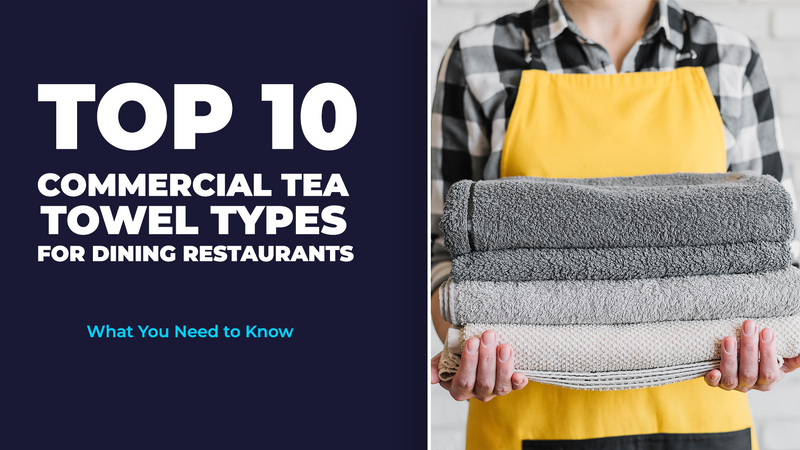 Top 10 Commercial Tea Towel Types for Dining Restaurants: What You Need to Know