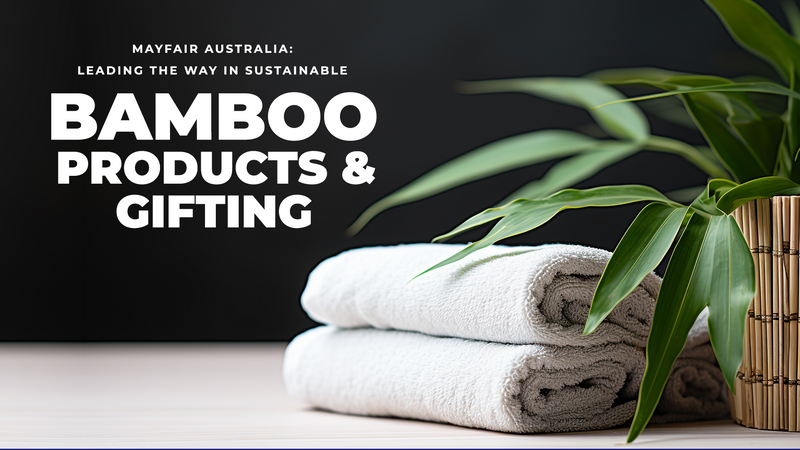 Mayfair Australia: Leading the Way in Sustainable Bamboo Products and Gifting
