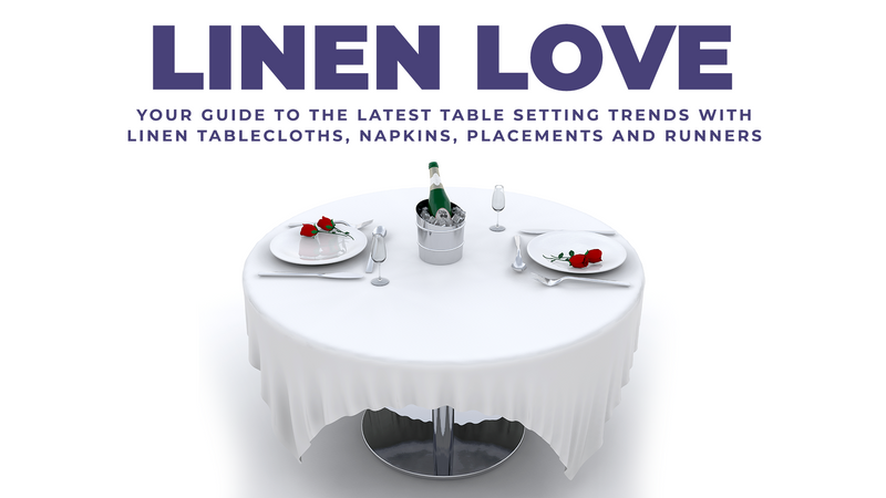 Linen Love: Your Guide to the Latest Table Setting Trends with Linen Tablecloths, Napkins, Placements and Runners