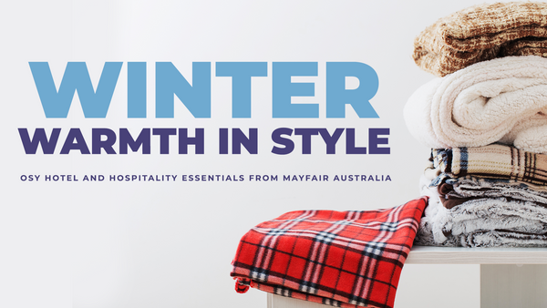 Winter Warmth in Style: Cosy Hotel and Hospitality Essentials from Mayfair Australia