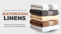 The Ultimate Guide to Bathroom Linens: Mayfair Australia Towels, Bathrobes, Curtains, and Laundry Bags Explained