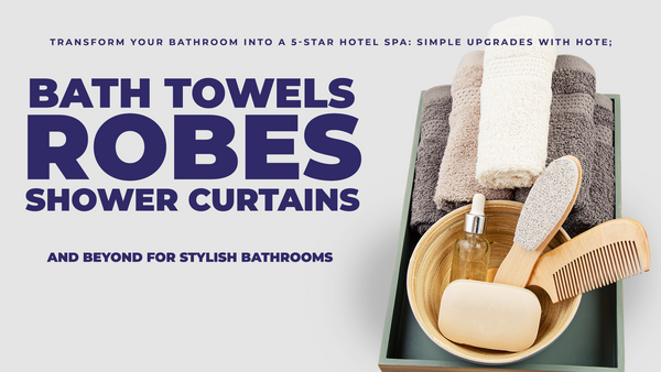 Transform Your Bathroom into a 5-Star Hotel Spa: Simple Upgrades with Towels, Robes, Shower Curtains and Beyond