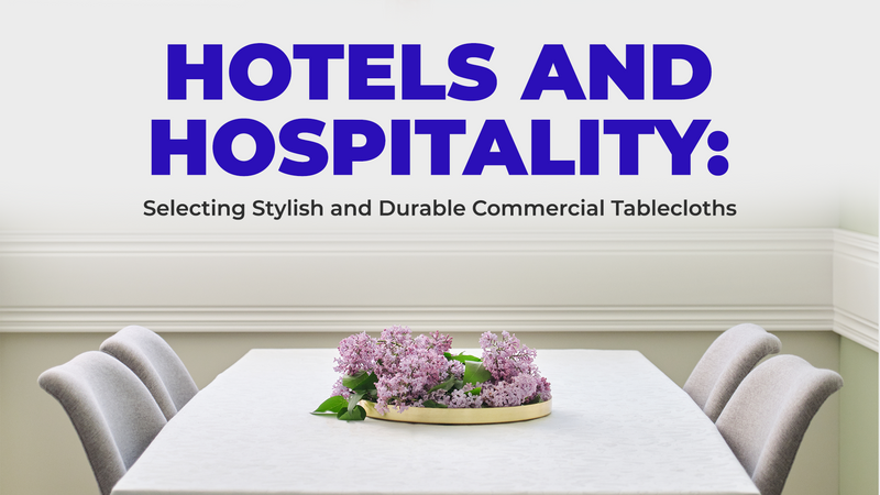 Hotels and Hospitality: Selecting Stylish and Durable Commercial Tablecloths