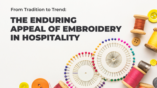 From Tradition to Trend: The Enduring Appeal of Embroidery in Hospitality