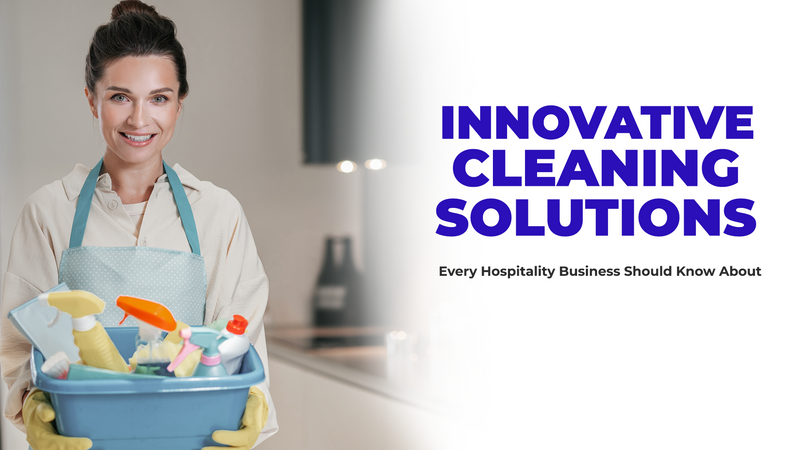 Innovative Cleaning Solutions Every Hospitality, Hotel and Event Business Should Know About